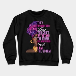 They Whispered to Her You Can't Withstand the Storm, She Whispered Back I Am the Storm Crewneck Sweatshirt